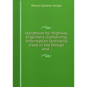 

Книга Handbook for Highway Engineers, Containing Information Ordinarily Used in the Design