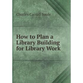 

Книга How to Plan a Library Building for Library Work