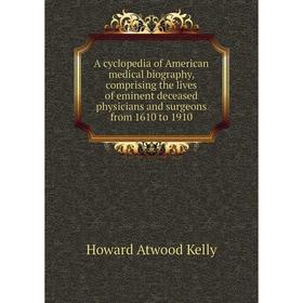 

Книга A cyclopedia of American medical biography, comprising the lives of eminent deceased physicians and surgeons