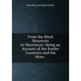 

Книга From the Black Mountain to Waziristan: Being an Account of the Border Countries and the More