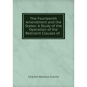 

Книга The Fourteenth Amendment and the States: A Study of the Operation of the Restraint Clauses