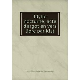 

Книга Idylle nocturne; acte d'argot en vers libre par Kist
