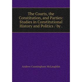 

Книга The Courts, the Constitution, and Parties: Studies in Constitutional History and Politics