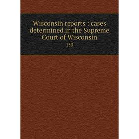 

Книга Wisconsin reports: cases determined in the Supreme Court of Wisconsin