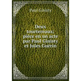 

Книга Deux tourtereaux; pièce en un acte par Paul Ginisty et Jules Guérin