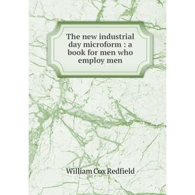 

Книга The new industrial day microform: a book for men who employ men