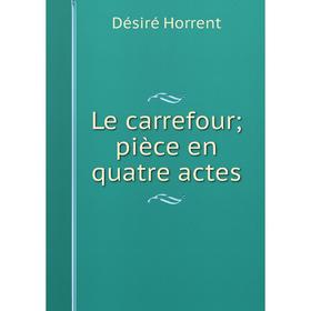 

Книга Le carrefour; pièce en quatre actes