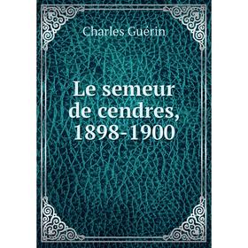 

Книга Le semeur de cendres, 1898-1900