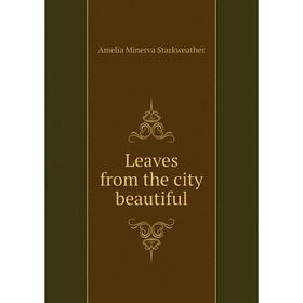 

Книга Leaves from the city beautiful