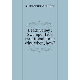 

Книга Death valley; Swamper Ike's traditional lore: why, when, how
