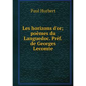 

Книга Les horizons d'or; poèmes du Languedoc Préf de Georges Lecomte