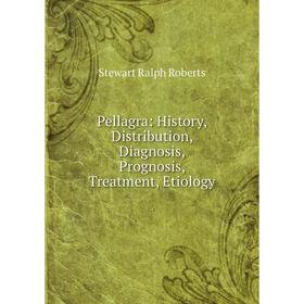 

Книга Pellagra: History, Distribution, Diagnosis, Prognosis, Treatment, Etiology