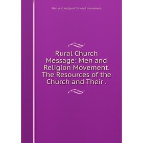 

Книга Rural Church Message: Men and Religion Movement. The Resources of the Church and Their