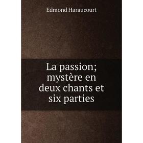 

Книга La passion; mystère en deux chants et six parties