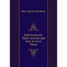 

Книга Folk Festivals: Their Growth and how to Give Them