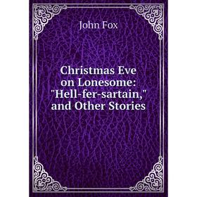 

Книга Christmas Eve on Lonesome: Hell-fer-sartain, and Other Stories