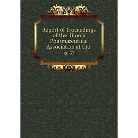 

Книга Report of Proceedings of the Illinois Pharmaceutical Association