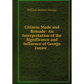 

Книга Citizens Made and Remade: An Interpretation of the Significance and Influence of George Junior