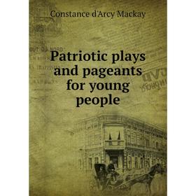 

Книга Patriotic plays and pageants for young people