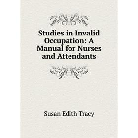 

Книга Studies in Invalid Occupation: A Manual for Nurses and Attendants
