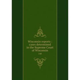 

Книга Wisconsin reports: cases determined in the Supreme Court of Wisconsin