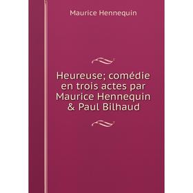 

Книга Heureuse; comédie en trois actes par Maurice Hennequin & Paul Bilhaud