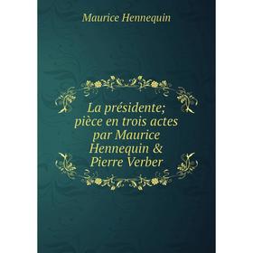 

Книга La présidente; pièce en trois actes par Maurice Hennequin & Pierre Verber