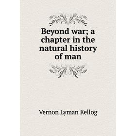 

Книга Beyond war; a chapter in the natural history of man