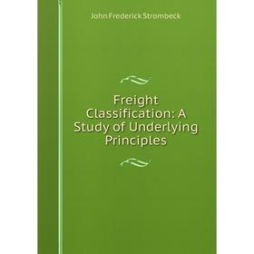 

Книга Freight Classification: A Study of Underlying Principles