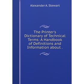 

Книга The Printer's Dictionary of Technical Terms: A Handbook of Definitions and Information about