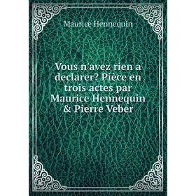 

Книга Vous n'avez rien a declarer Pièce en trois actes par Maurice Hennequin & Pierre Veber