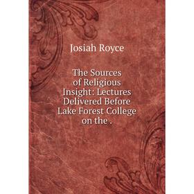 

Книга The Sources of Religious Insight: Lectures Delivered Before Lake Forest College