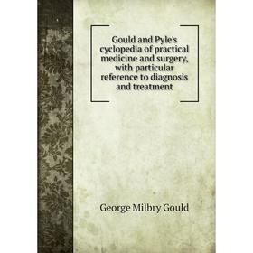 

Книга Gould and Pyle's cyclopedia of practical medicine and surgery, with particular reference to diagnosis and treatment