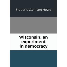 

Книга Wisconsin; an experiment in democracy
