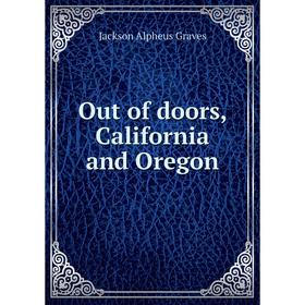 

Книга Out of doors, California and Oregon