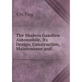 

Книга The Modern Gasoline Automobile, Its Design, Construction, Maintenance