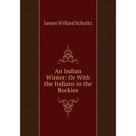 

Книга An Indian Winter: Or With the Indians in the Rockies