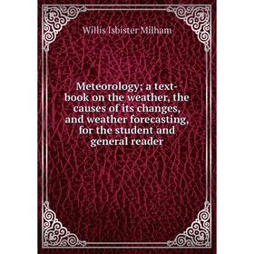 

Книга Meteorology; a text-book on the weather, the causes of its changes, and weather forecasting, for the student and general reader