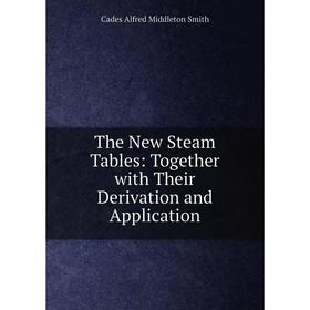 

Книга The New Steam Tables: Together with Their Derivation and Application