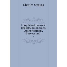 

Книга Long Island Sources: Reports, Resolutions, Authorizations, Surveys