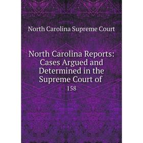

Книга North Carolina Reports: Cases Argued and Determined in the Supreme Court of 158
