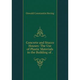 

Книга Concrete and Stucco Houses: The Use of Plastic Materials in the Building