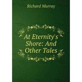 

Книга At Eternity's Shore: And Other Tales