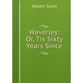 

Книга Waverley: Or, Tis Sixty Years Since