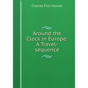 

Книга Around the Clock in Europe: A Travel-sequence