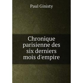 

Книга Chronique parisienne des six derniers mois d'empire