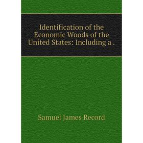 

Книга Identification of the Economic Woods of the United States: Including