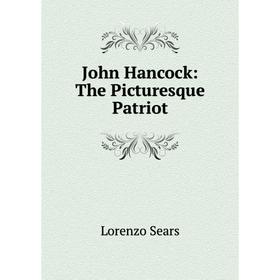 

Книга John Hancock: The Picturesque Patriot