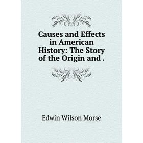 

Книга Causes and Effects in American History: The Story of the Origin
