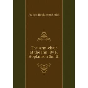 

Книга The Arm-chair at the Inn: By F. Hopkinson Smith